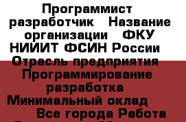 Программист- разработчик › Название организации ­ ФКУ НИИИТ ФСИН России › Отрасль предприятия ­ Программирование, разработка › Минимальный оклад ­ 32 000 - Все города Работа » Вакансии   . Мордовия респ.
